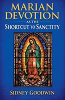 Marian Devotion as the Shortcut to Sanctity B0GTWMK9KQ Book Cover