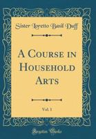 A Course in Household Arts, Vol. 1 1245733710 Book Cover