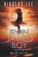 The Iron-Jawed Boy and the Siege of Sol 1508554897 Book Cover