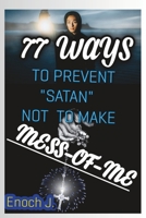 "77" WAYS TO PREVENT SATAN NOT TO MAKE MESS OF ME: Satan Has No Power Over Me B0C6BXY5WY Book Cover