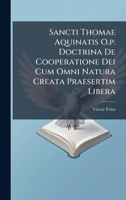 Sancti Thomae Aquinatis O.p. Doctrina De Cooperatione Dei Cum Omni Natura Creata Praesertim Libera (Latin Edition) 1024796523 Book Cover
