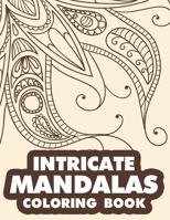 Intricate Mandalas Coloring Book: Illustrations And Intricate Designs To Color For Relaxation, Stress Relief Coloring Pages B08HH1JVW1 Book Cover