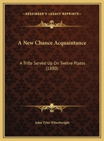 A New "Chance Acquaintance": A Trifle Served Up On Twelve Plates 1359304967 Book Cover