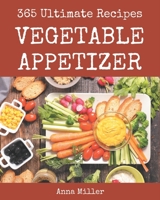 365 Ultimate Vegetable Appetizer Recipes: Vegetable Appetizer Cookbook - All The Best Recipes You Need are Here! B08KKH27TB Book Cover