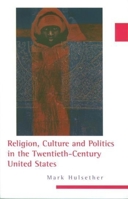 Religion, Culture, and Politics in the Twentieth-Century United States 0231144032 Book Cover