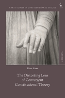 The Distorting Lens of Convergent Constitutional Theory (Hart Studies in Constitutional Theory) 1509988467 Book Cover