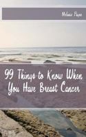 99 Things to Know When You Have Breast Cancer 1478125438 Book Cover