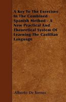 A Key To The Exercises In The Combined Spanish Method: A New Practical And Theoretical System Of Learning The Castillian Language 1017884625 Book Cover