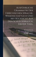 Ausführliche Grammatik der Griechischen Sprache, wissenschaftlich und mit Rücksicht auf den Schulgebrauch, Erster Theil 1016369646 Book Cover