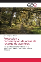 Proteccion y conservacion de areas de recarga de acuiferos: con plantaciones forestales en la microcuenca katiri, del municipio de llallagua 620358911X Book Cover