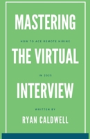 Mastering the Virtual Interview: How to Ace Remote Hiring in 2025 B0F1DY9FZH Book Cover