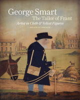 George Smart the Tailor of Frant: Artist in Cloth and Velvet Figures 1910787000 Book Cover