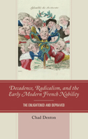 Decadence, Radicalism, and the Early Modern French Nobility: The Enlightened and Depraved 149853726X Book Cover