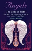 Angel's the Leap of Faith: One Man's Story of How He Took the Leap Into the World of Angels 1847487572 Book Cover