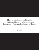 How to Discharge Debts with Promissory Notes - With a Sample Promissory Note and Affidavit of Truth 1716435021 Book Cover