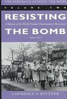 The Struggle Against the Bomb: Resisting the Bomb : A History of the World Nuclear Disarmament Movement, 1954-1970: 2 0804731691 Book Cover