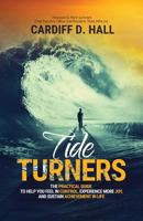 Tide Turners: The Practical Guide to Help You Feel in Control, Experience More Joy, and Sustain Achievement in Life 1943526451 Book Cover