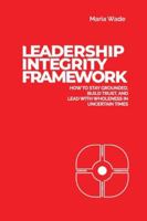 Leadership Integrity Framework: How to Stay Grounded, Build Trust, and Lead with Wholeness in Uncertain Times B0FYGW4G55 Book Cover