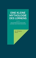 Eine kleine Mythologie des Lernens: Waldorfpädagogik und andere Missverständnisse (German Edition) 3759778305 Book Cover