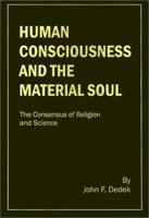 Human Consciousness and the Material Soul: The Consensus of Religion and Science 0940121557 Book Cover