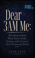 Dear 3AM Me: Open to Any Page at 3am and Read the Exact Letter You Need to Hear Right Now - From Someone Who Survived 847 Sleepless Nights and Finally Broke the Cycle B0HCYNPRM1 Book Cover