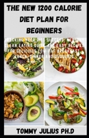 THE NEW 1200 CALORIE DIET PLAN FOR BEGINNERS: TRACKING YOUR DIET SUCCESS: HEALTHY CLEAN EATING QUICK AND EASY RECIPES FOR DELICIOUS LOW-FAT BREAKFAST, LUNCH, DINNER AND DESSERTS B08R689MQS Book Cover