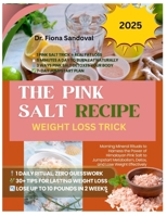 THE PINK SALT RECIPE WEIGHT LOSS TRICK: Morning Mineral Rituals to Harness the Power of Himalayan Pink Salt to Jumpstart Metabolism, Detox, and Lose Weight Effectively B0F7FJXMPY Book Cover
