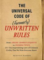 The Incontrovertible Code of (Formerly) Unwritten Rules: From Airline-Armrest Etiquette to Flushing Twice, 251 Universal Laws of Common Civility that We Wish Everyone Knew 1440512256 Book Cover