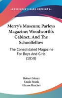 Merry's Museum, Parley's Magazine, Woodworth's Cabinet, and the Schoolfellow: The Consolidated Magazine for Boys and Girls 1373860030 Book Cover