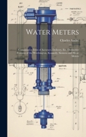 Water Meters: Comparative Tests of Accuracy, Delivery, Etc. Distinctive Features of the Worthington, Kennedy, Siemens and Hesse Meters 1020678658 Book Cover