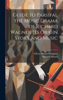 Guide to Parsifal the Music Drama of Richard Wagner Its Origin Story and Music 1021382094 Book Cover