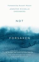 Not Forsaken: A Story of Life After Abuse: How Faith Brought One Woman from Victim to Survivor 1784984388 Book Cover