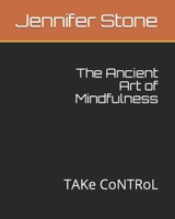 The Ancient Art of Mindfulness: TAKe CoNTRoL B08XR6RG7N Book Cover