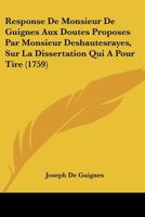 Response De Monsieur De Guignes Aux Doutes Proposes Par Monsieur Deshautesrayes, Sur La Dissertation Qui A Pour Tire (1759) 1166153398 Book Cover