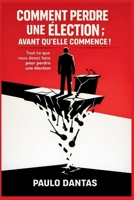 Comment perdre une élection; avant qu’elle commence!: Tout ce que vous devez faire pour perdre une élection. (French Edition) B0GL2X67RC Book Cover