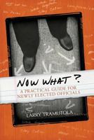Now What?: A Practical Guide for Newly Elected Officials 1935204866 Book Cover