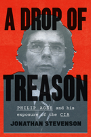 A Drop of Treason: Philip Agee and His Exposure of the CIA 022635668X Book Cover