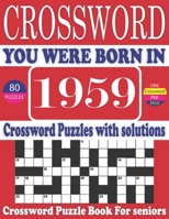 You Were Born in 1959 : Crossword Puzzle Book: Large Print Book for Seniors And Adults & Perfect Entertaining and Fun Crossword Puzzle Book for All With Solutions Of Puzzles B095GFKPQK Book Cover