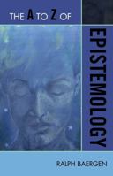 The A to Z of Epistemology (Volume 160) 081087587X Book Cover