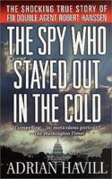 The Spy Who Stayed Out in the Cold: The Secret Life of FBI Double Agent Robert Hanssen 0312287828 Book Cover