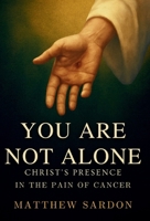You Are Not Alone: Christ's Presence in the Pain of Cancer 1764452143 Book Cover