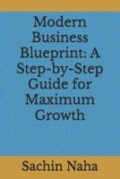 Modern Business Blueprint: A Step-by-Step Guide for Maximum Growth B0F28P48GC Book Cover
