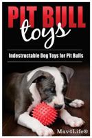 Pit Bull Toys: Indestructible Dog Toys for Pit Bulls 1548027774 Book Cover