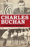 Charles Buchan: A Lifetime in Football 1845966546 Book Cover