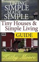 Living Simple Made Simple: Tiny Houses and Simple Living Guide 1501053132 Book Cover