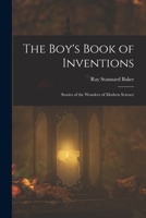 The Boy's Book Of Inventions - Stories Of The Wonders of Modern Science 1016346239 Book Cover