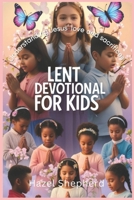 Lent Devotional for Kids: Understanding Jesus' love and sacrifices B0DWP6J2SQ Book Cover