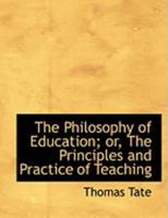 The Philosophy Of Education: Or The Principles And Practice Of Teaching 1016313608 Book Cover