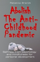Abolish The Anti-Childhood Pandemic: Self-help from psychology and mindfulness for personal development B0DRW98X9V Book Cover