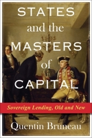 States and the Masters of Capital: Sovereign Lending, Old and New 0231204698 Book Cover